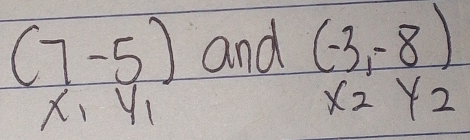 (7-5) and (-3,-8)
x (1 y_1 X_2Y_2