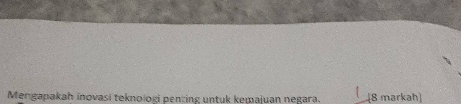 Mengapakah inovasi teknologi penting untuk kemajuan negara. [8 markah]