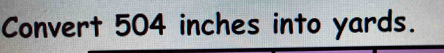 Convert 504 inches into yards.