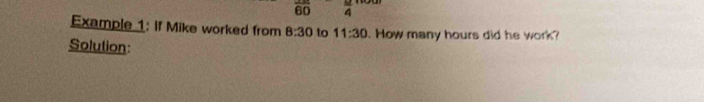 overline BD
90 4 
Example 1: if Mike worked from 8:30 to 11:30. How many hours did he work? 
Solution: