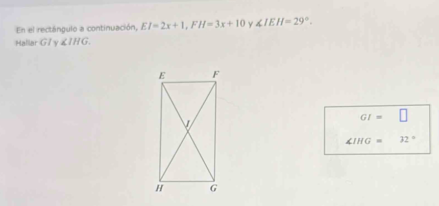 En el rectángulo a continuación, EI=2x+1, FH=3x+10 y ∠ IEH=29°. 
Hallar G / y ∠ IHG.
GI=□
∠ IHG= 32°