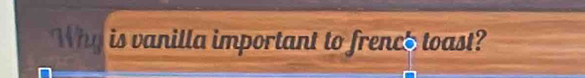 Why is vanilla important to frence toast?