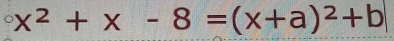 x^2+x-8=(x+a)^2+b