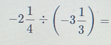 -2 1/4 / (-3 1/3 )=