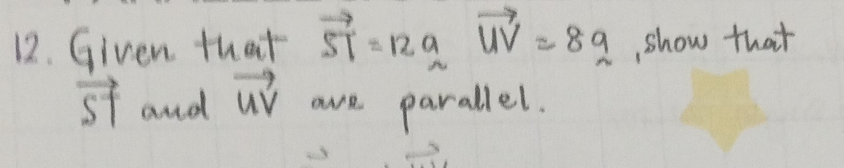 Given that vector ST=12_ avector UV=8_ q
, show that
vector uv
vector ST and are parallel.