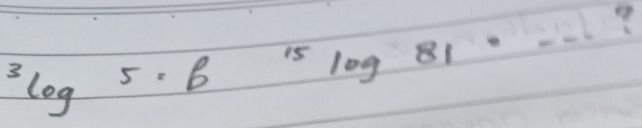 ^3log 5.log 81· - ?