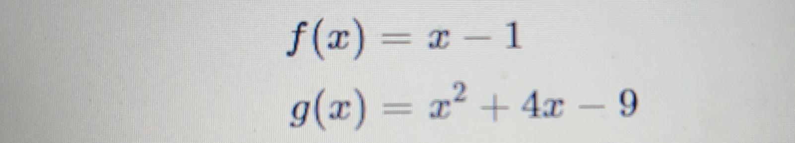 f(x)=x-1
g(x)=x^2+4x-9