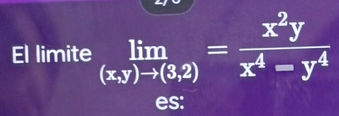 El limite limlimits _(x,y)to (3,2)= x^2y/x^4-y^4 
es: