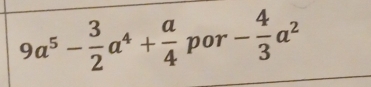 9a^5- 3/2 a^4+ a/4  por - 4/3 a^2