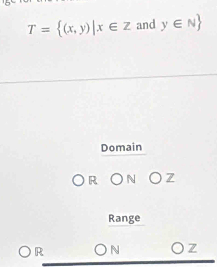 T= (x,y)|x∈ Z and y∈ N
Domain
R N Z
Range
R
N
Z