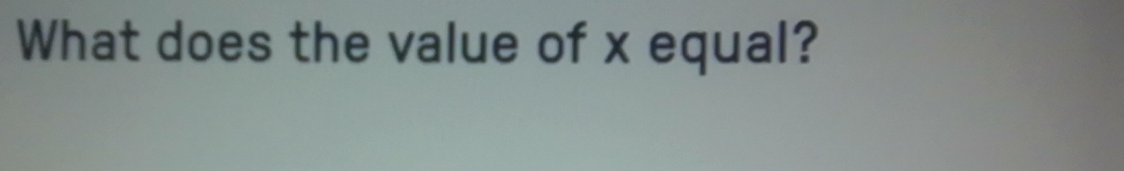 What does the value of x equal?