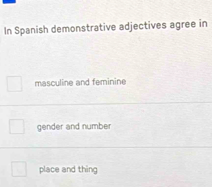 In Spanish demonstrative adjectives agree in
masculine and feminine
gender and number
place and thing