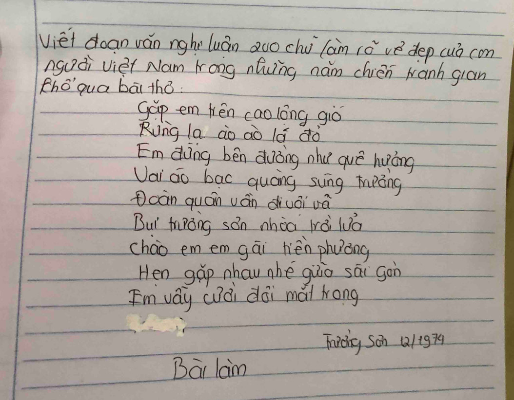 Viet doan ván nghe luán ǎuo chu lam (o ve dep cuó con 
nguài viet Nam wong náving nam chien wanh gian 
Zho´qua bā thó: 
gap em fèn cao lóng giò 
Rung la ào aò lǎ dò 
Emding ben duòng nhu què huōng 
Uai áo bac quáng sung tǒng 
càn quán uán diuái vā 
But mrǒng son nhàa wèi luā 
cháo em em gāi hēn phuong 
Hen gáp nhau nhe giòo sāi gon 
Fmváy cài doi mài kong 
Tidng Son Q2/1g79 
Bai lam