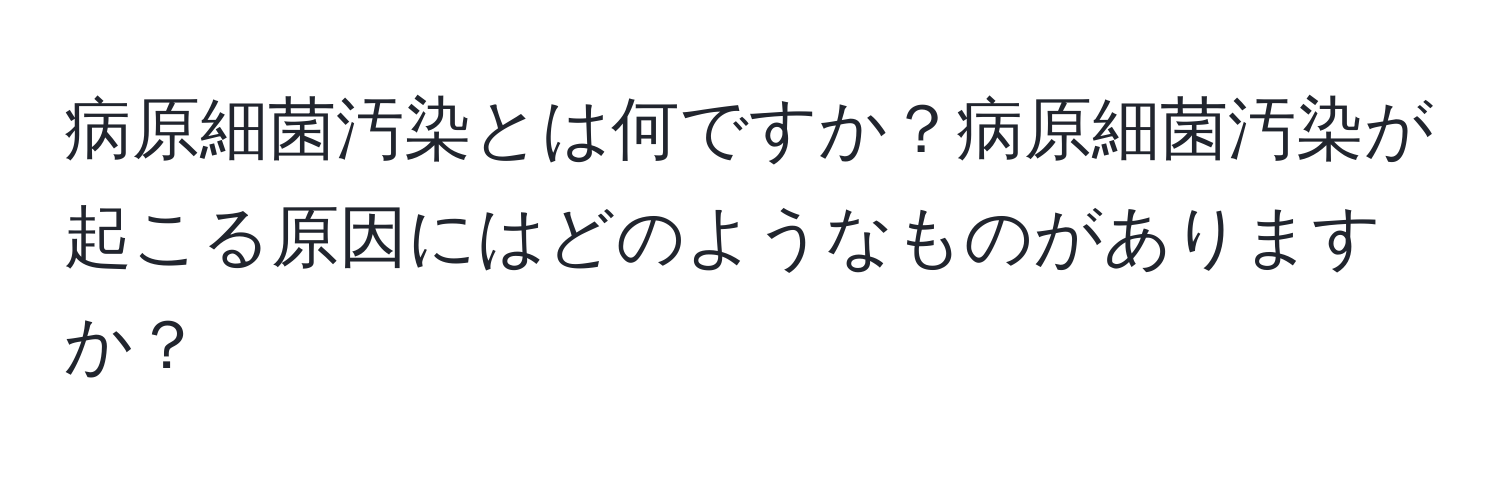 病原細菌汚染とは何ですか？病原細菌汚染が起こる原因にはどのようなものがありますか？