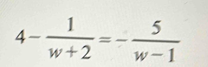 4- 1/w+2 =- 5/w-1 