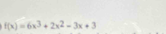 f(x)=6x^3+2x^2-3x+3