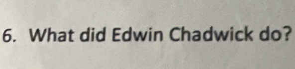 What did Edwin Chadwick do?