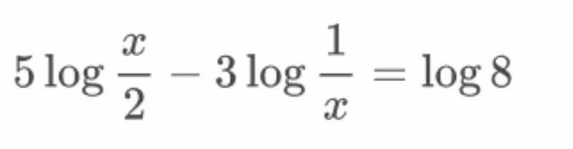 5log  x/2 -3log  1/x =log 8