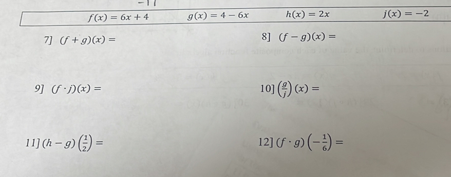 9] (f· j)(x)= 10] ( g/j )(x)=
11] (h-g)( 1/2 )= 12] (f· g)(- 1/6 )=