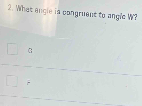 What angle is congruent to angle W? 
| G
F