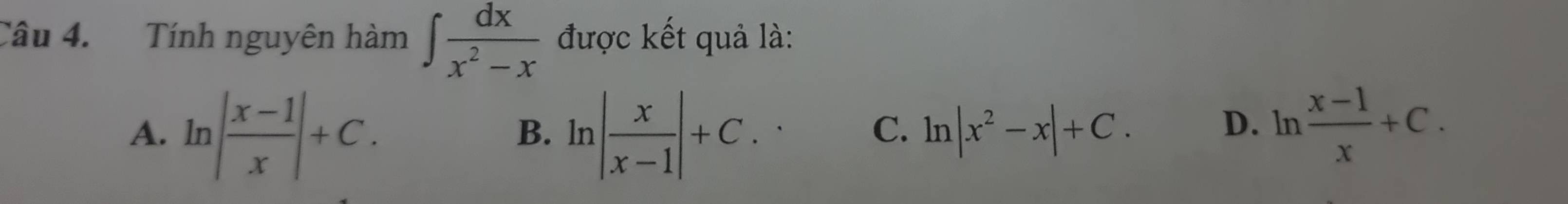 Tính nguyên hàm ∈t  dx/x^2-x  được kết quả là:
A. ln | (x-1)/x |+C. ln | x/x-1 |+C. D. h alpha  (x-1)/x +C. 
B.
C. ln |x^2-x|+C.