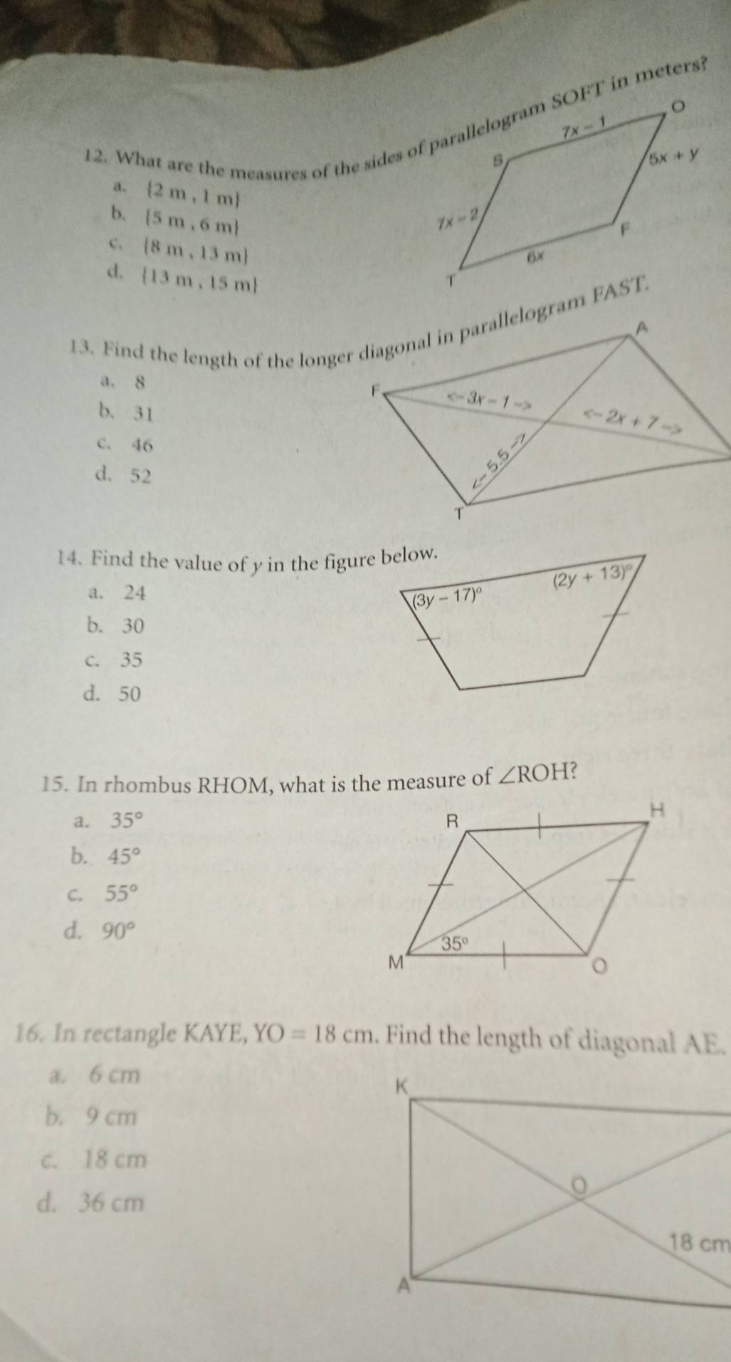 a.
 2m,1m
b.  5m,6m
c、  8m,13m
d.  13m,15m
a. 8
b. 31
c. 46
d. 52
14. Find the value of y in the figure below.
a. 24
b. 30
c. 35
d. 50
15. In rhombus RHOM, what is the measure of ∠ ROH ？
a. 35°
b. 45°
C. 55°
d. 90°
16. In rectangle KAYE, YO=18cm. Find the length of diagonal AE.
a. 6 cm
b. 9 cm
c. 18 cm
d. 36 cm