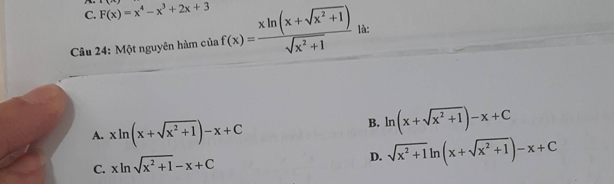 C. F(x)=x^4-x^3+2x+3
Câu 24: Một nguyên hàm của f(x)= (xln (x+sqrt(x^2+1)))/sqrt(x^2+1)  là:
A. xln (x+sqrt(x^2+1))-x+C
B. ln (x+sqrt(x^2+1))-x+C
C. xln sqrt(x^2+1)-x+C
D. sqrt(x^2+1)ln (x+sqrt(x^2+1))-x+C