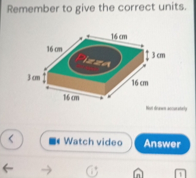 Remember to give the correct units. 
Not drawn accurately 
Watch video Answer 
1