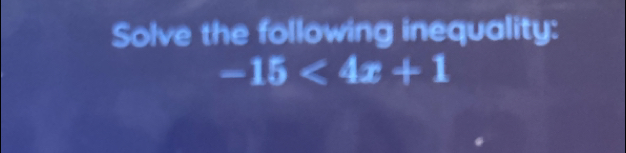 Solve the following inequality:
-15<4x+1