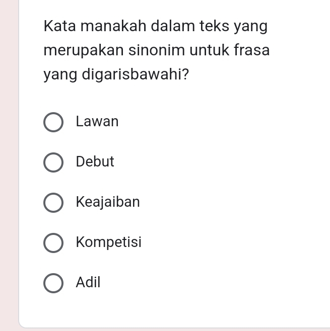 Kata manakah dalam teks yang
merupakan sinonim untuk frasa
yang digarisbawahi?
Lawan
Debut
Keajaiban
Kompetisi
Adil