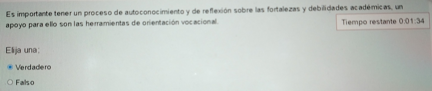 Es importante tener un proceso de autoconocimiento y de reflexión sobre las fortalezas y debilidades académicas, un
apoyo para ello son las herramientas de orientación vocacional. Tiempo restante 0:01:34
Elija una;
Verdadero
Falso