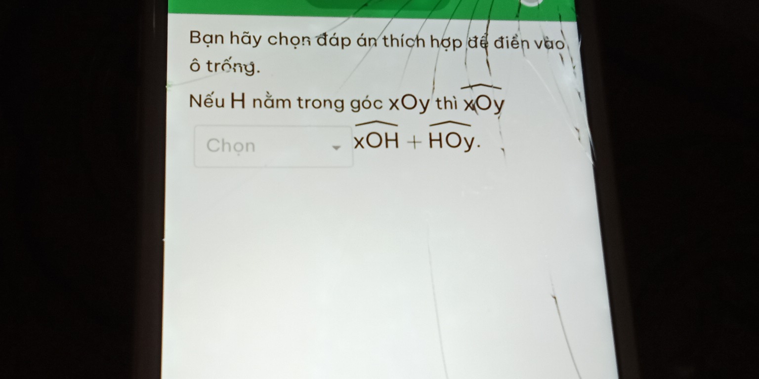 Bạn hãy chọn đáp án thích hợp đề điển vào
ô trống.
Nếu H nằm trong góc xOyt hì widehat xOy
Chọn
overline xOH+overline HOy.