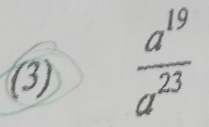 (3)
 a^(19)/a^(23) 