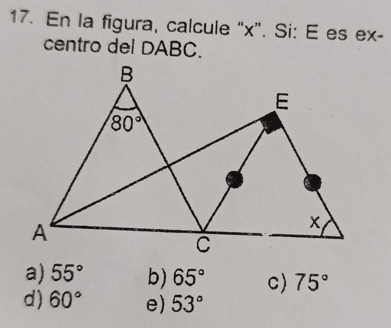 En la figura, calcule “x”. Si: E es ex-
centro del DABC.
a) 55°
b) 65°
C) 75°
d) 60°
e) 53°