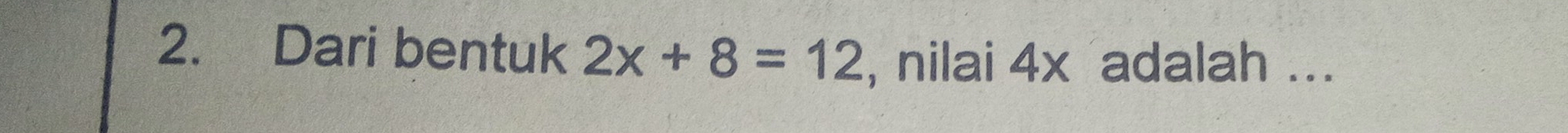 Dari bentuk 2x+8=12 , nilai 4x adalah ...