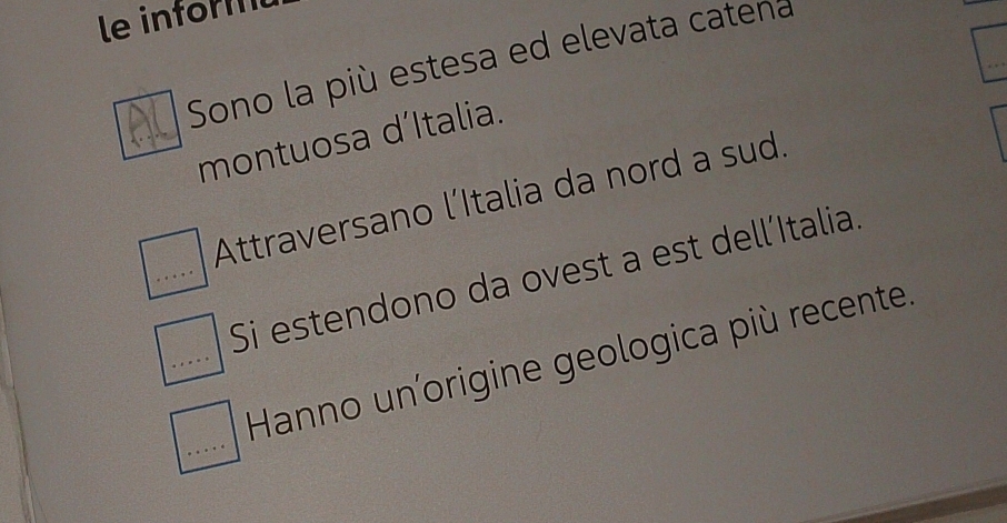 le infr 
Sono la più estesa ed elevata catena 
montuosa d’Italia. 
Attraversano l’Italia da nord a sud. 
Si estendono da ovest a est dell’Italia. 
Hanno un'origine geologica più recente.