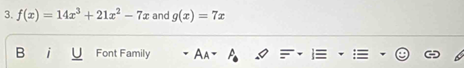 f(x)=14x^3+21x^2-7x and g(x)=7x
B Font Family Aa