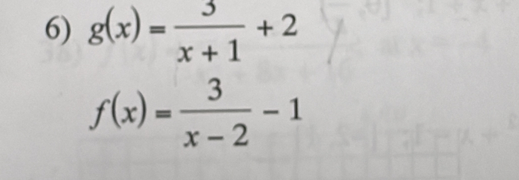 g(x)= 3/x+1 +2
f(x)= 3/x-2 -1