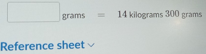 □ grams=14kilog rams300grams
Reference sheet