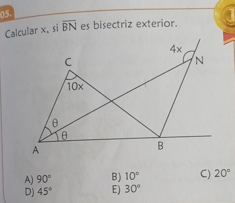 1
overline BN es bisectriz exterior.
A) 90°
B) 10°
C) 20°
D) 45° E) 30°