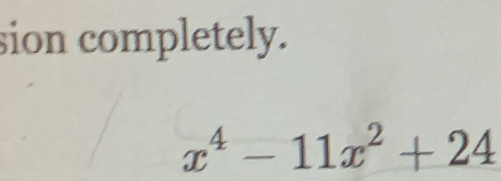 sion completely.
x^4-11x^2+24