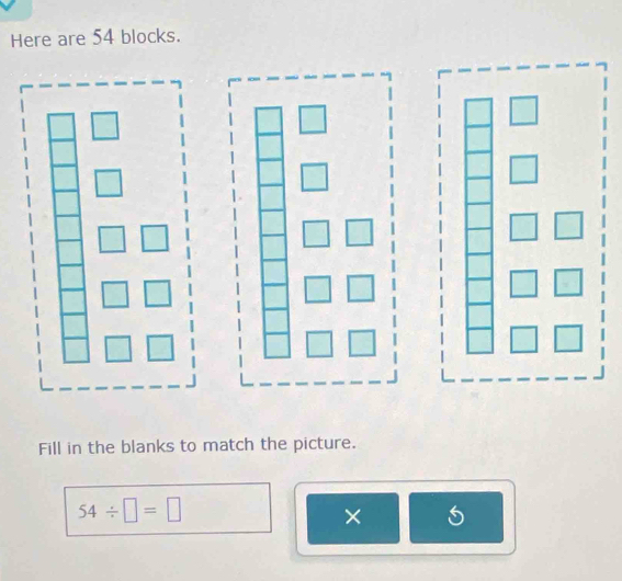 Here are 54 blocks.
Fill in the blanks to match the picture.
54/ □ =□
×