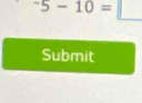 ^-5-10=
Submit