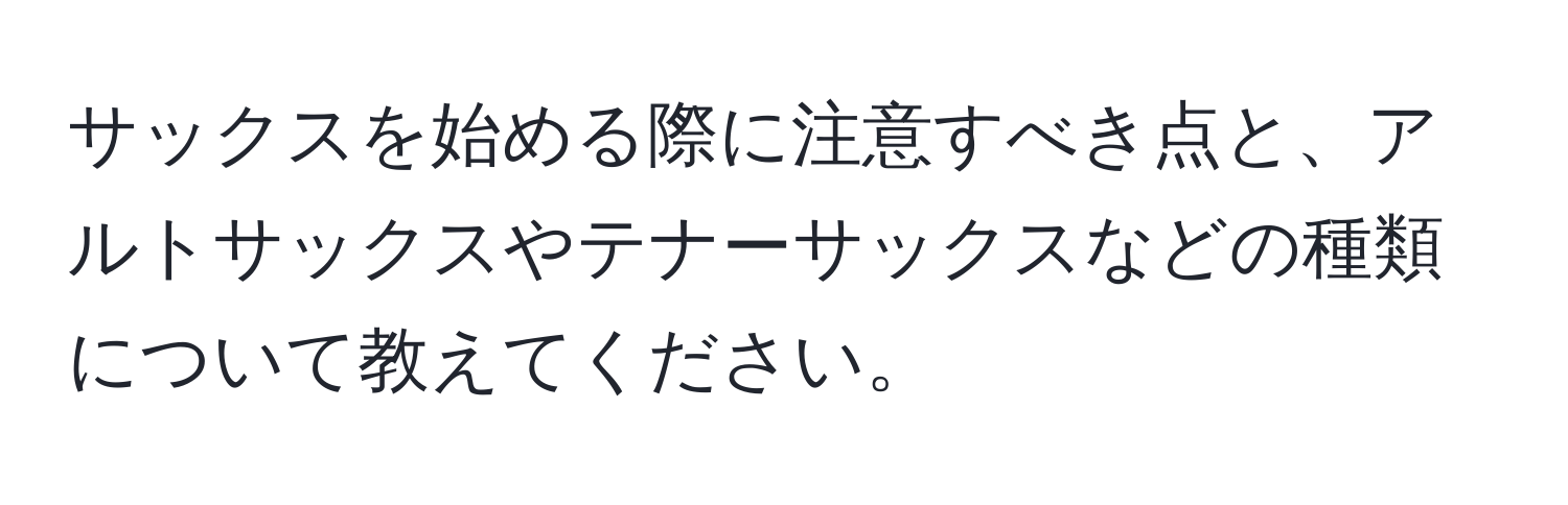 サックスを始める際に注意すべき点と、アルトサックスやテナーサックスなどの種類について教えてください。