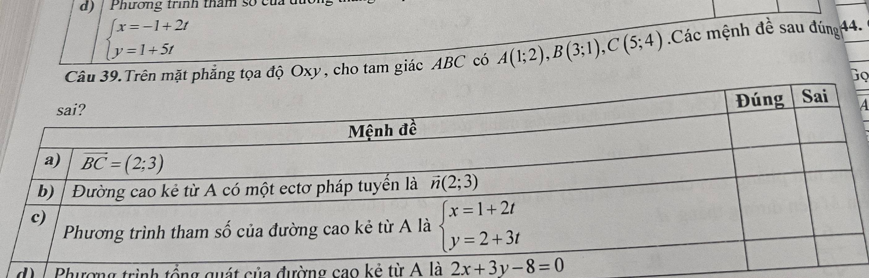 Phương trình thâm số của du
beginarrayl x=-1+2t y=1+5tendarray.
n mặt phẳng tọa độ Oxy, cho tam giác ABC có A(1;2),B(3;1),C(5;4) Các mệnh đề sau đúng 44.
Gọ
a
d) - Phương trình tổng quát của đường cao kẻ từ A là 2x+3y-8=0