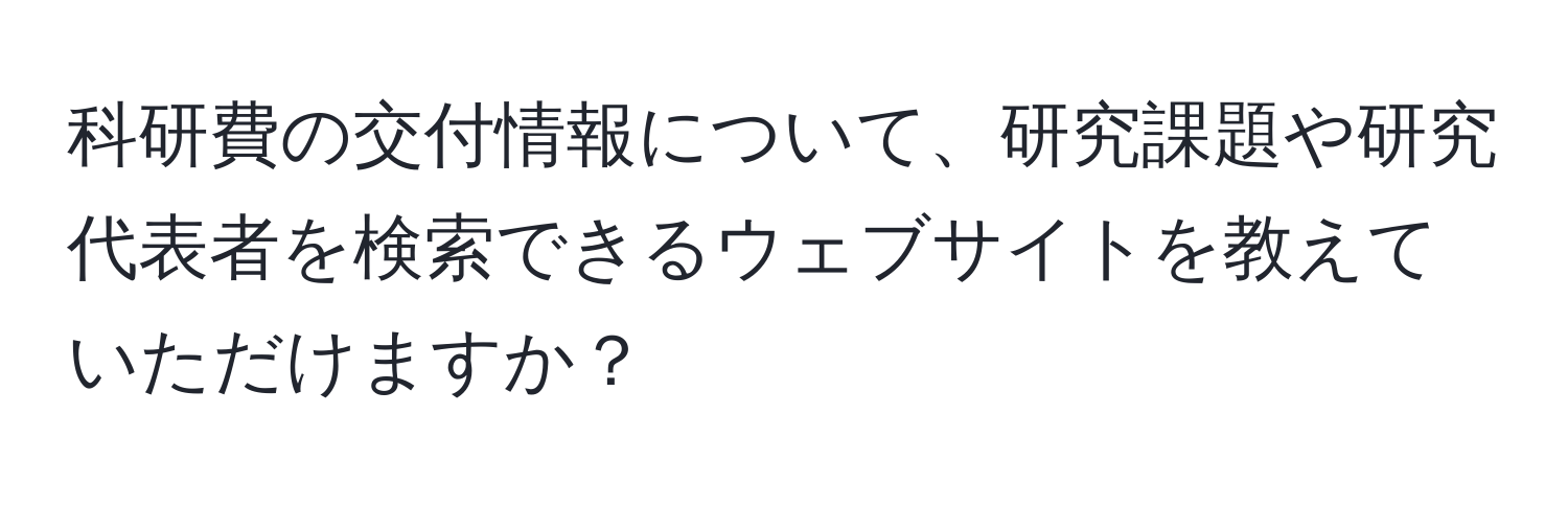 科研費の交付情報について、研究課題や研究代表者を検索できるウェブサイトを教えていただけますか？