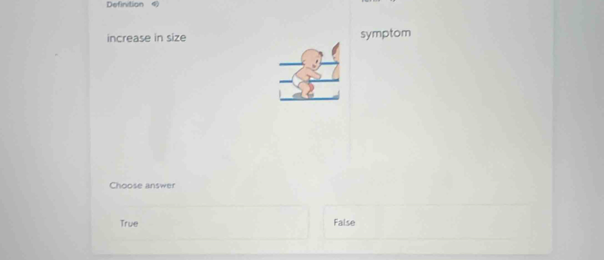 Definition 
increase in size symptom
Choose answer
True False