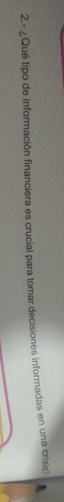 2.- ¿Qué tipo de información financiera es crucial para tomar decisiones informadas en una crisis?