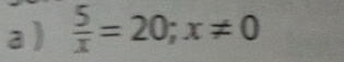 a )  5/x =20; x!= 0