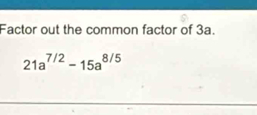 Factor out the common factor of 3a.
21a^(7/2)-15a^(8/5)